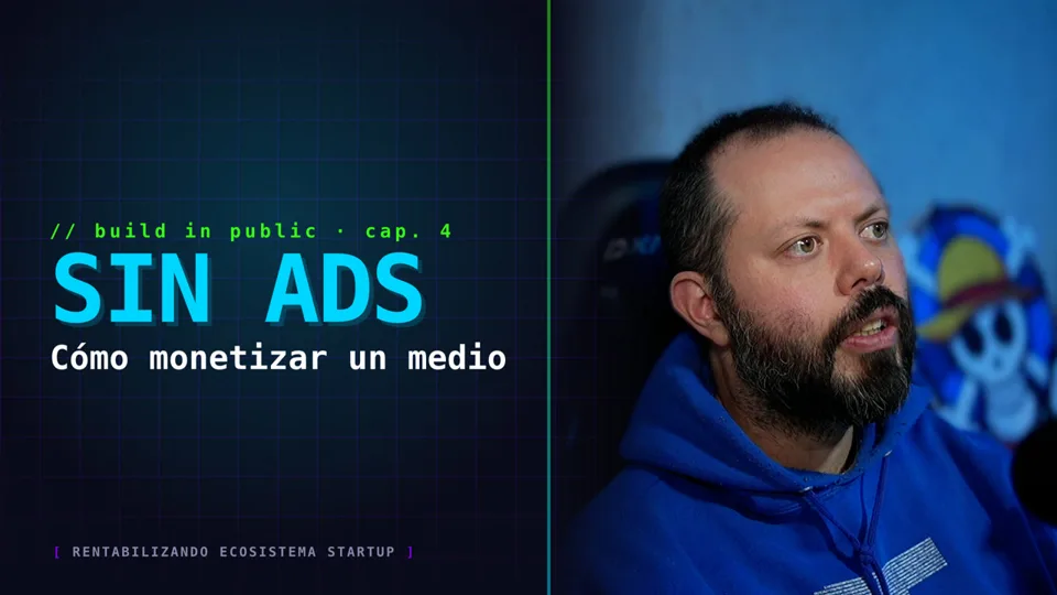 Rentabilizando Ecosistema Startup · Cap. 4: Cómo monetizar un medio sin meter ads ni paywalls
